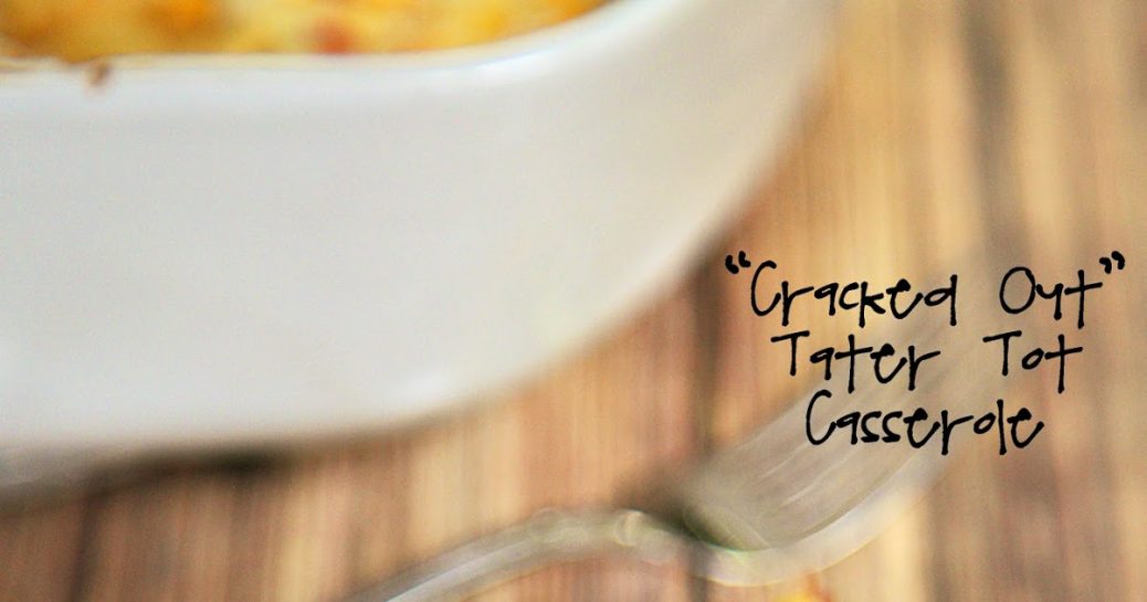 Cracked Out Tater Tot Casserole